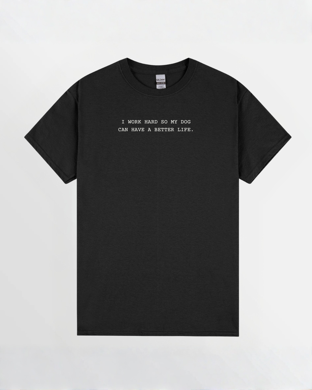 I WORK HARD SO MY DOG CAN HAVE A BETTER LIFE