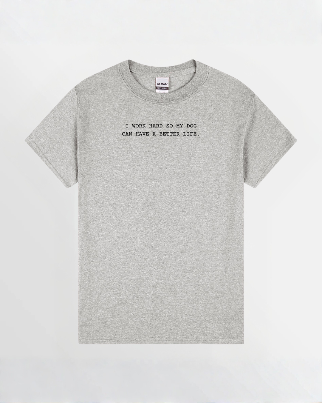 I WORK HARD SO MY DOG CAN HAVE A BETTER LIFE