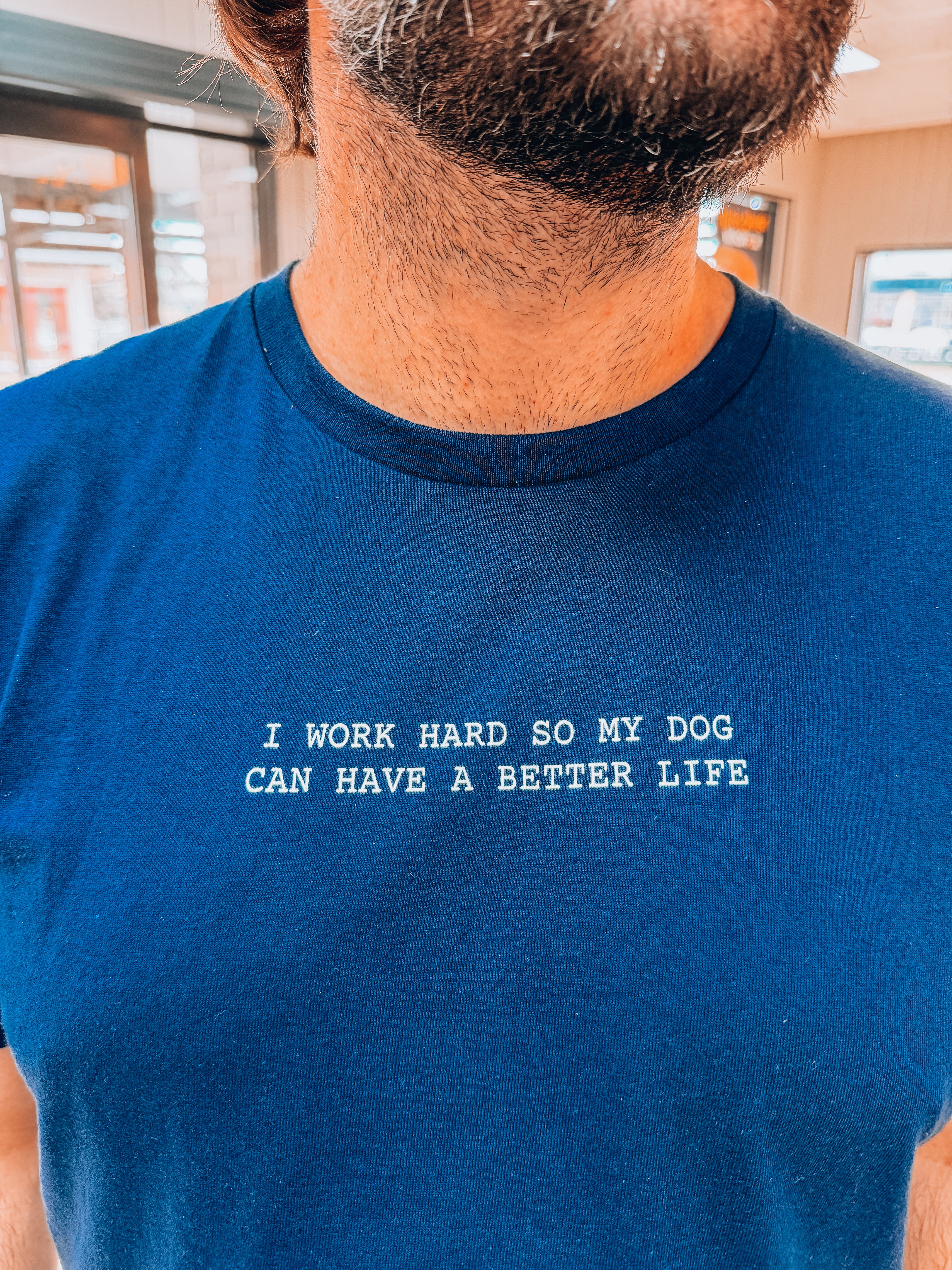 I WORK HARD SO MY DOG CAN HAVE A BETTER LIFE