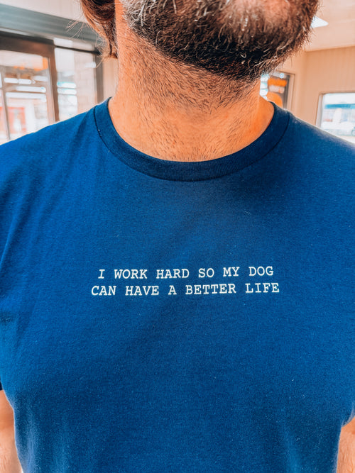 I WORK HARD SO MY DOG CAN HAVE A BETTER LIFE